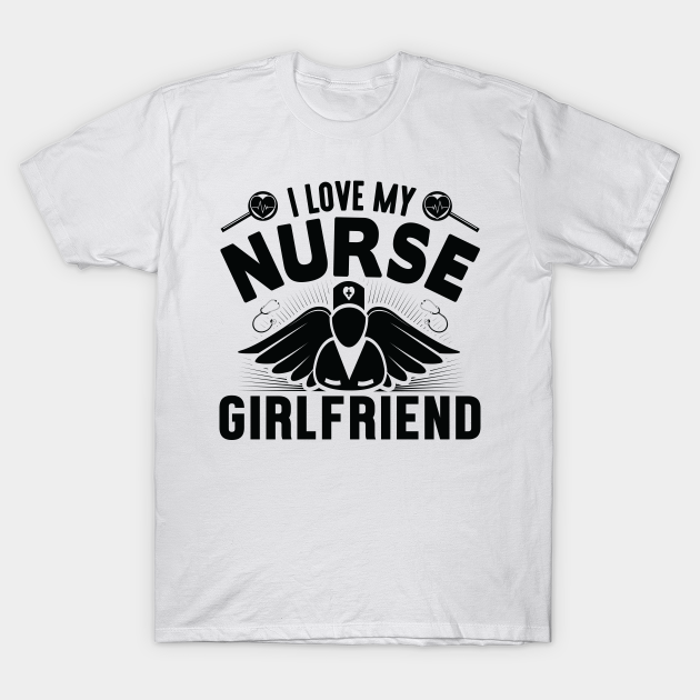I love my NURSE girlfriend Nurse TShirt TeePublic